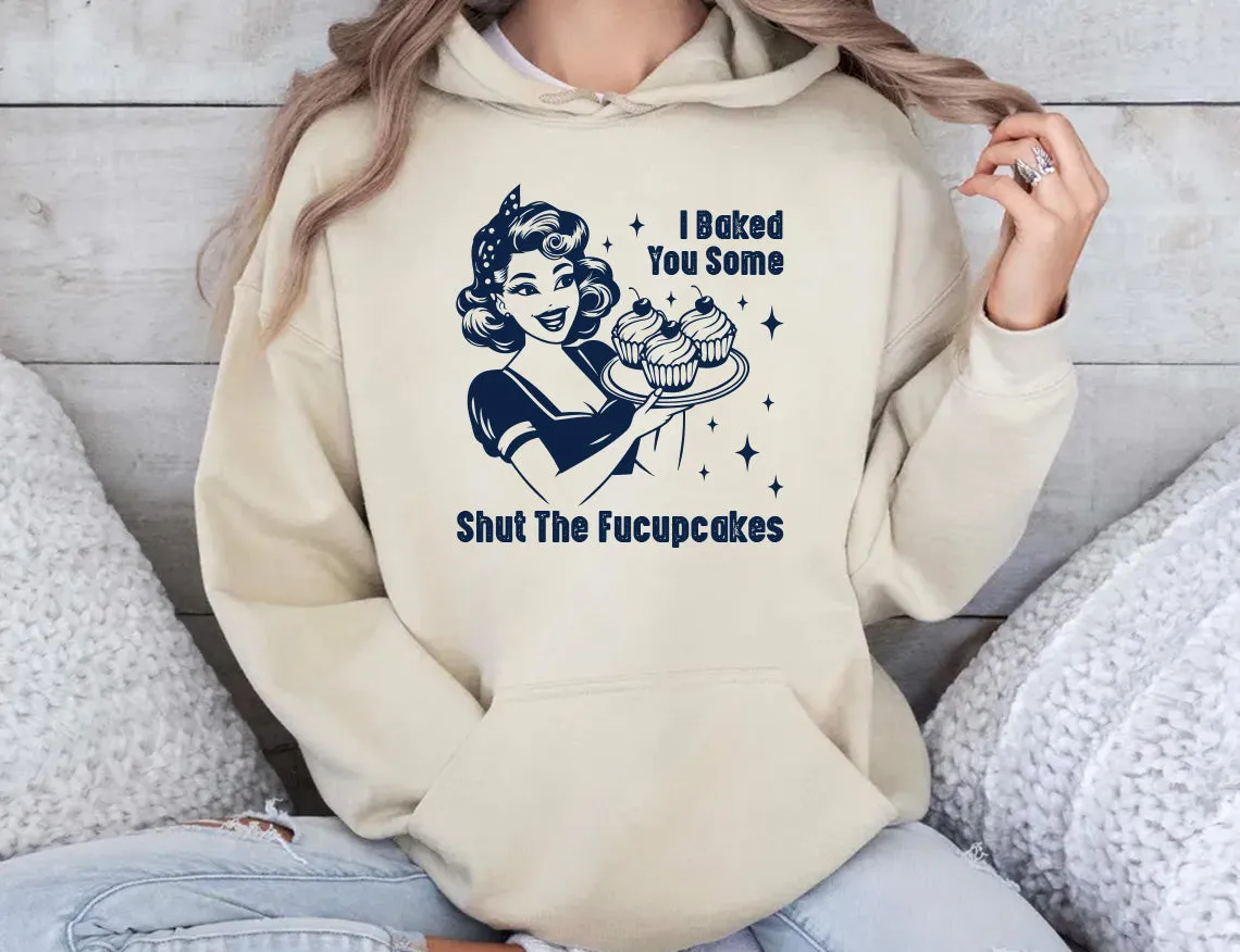 I Baked You Some Shut The Fucupcakes Hoodie, Fucupcakes Hoodie